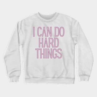 I Can Do Hard Things - Inspiring and Motivational Quotes Crewneck Sweatshirt